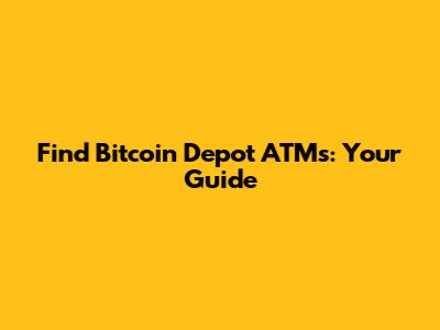 Find Bitcoin Depot ATMs: Your Guide