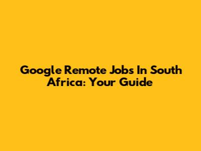 Google Remote Jobs In South Africa: Your Guide