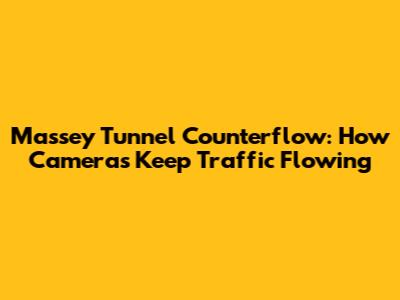 Massey Tunnel Counterflow: How Cameras Keep Traffic Flowing
