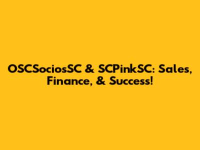 OSCSociosSC & SCPinkSC: Sales, Finance, & Success!