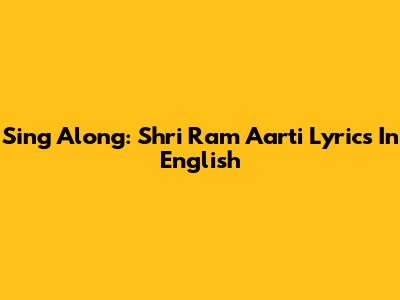 Sing Along: Shri Ram Aarti Lyrics In English