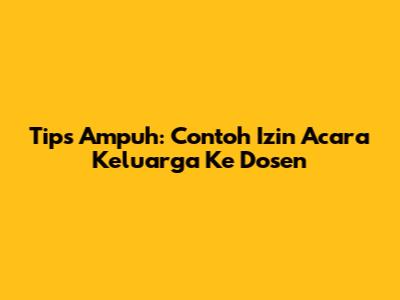 Tips Ampuh: Contoh Izin Acara Keluarga Ke Dosen